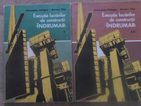 EXECUTIA LUCRARILOR DE CONSTRUCTII. INDRUMAR VOL.1-2-SEBASTIAN TOLOGEA, SIMION POP