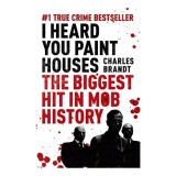 I Heard You Paint Houses - Biografie Frank Sheeran, Mob, Crima, Charles Brandt | Cartea inspiratie a filmului "The Irishman"
