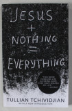 JESUS + NOTHING = EVERYTHING by TULLIAN TCHIVIDJIAN , 2020