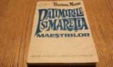 PATIMIRILE SI MARETIA MAESTRILOR - Thomas Mann - Editur Muzicala, 1972, 262 p.; coperta originala