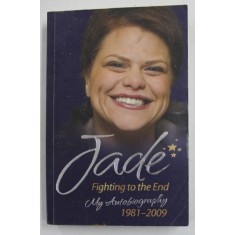 JADE - FIGHTING TO THE END , MY AUTOBIOGRAPHY , 1981- 2009