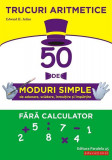 Trucuri aritmetice: 50 de moduri simple de adunare, scădere, &icirc;nmulţire şi &icirc;mpărţire fără calculator - Paperback brosat - Julius H. Edward - Paralela 4