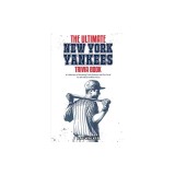 The Ultimate New York Yankees Trivia Book: A Collection of Amazing Trivia Quizzes and Fun Facts for Die-Hard Yankees Fans!