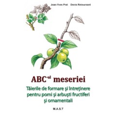 ABC-ul meseriei &ndash; Taierile de formare si intretinere pentru pomi si arbusti fructiferi si ornamentali - Jean-Yves Prat