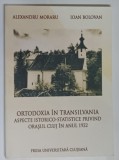 ORTODOXIA IN TRANSILVANIA , ASPECTE ISTORICO - STATISTICE PRIVIND ORASUL CLUJ IN ANUL 1922 de ALEXANDRU MORARU ... IOAN BOLOVAN , 2011