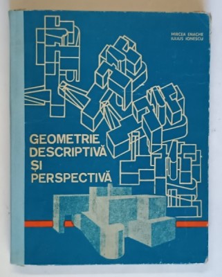 GEOMETRIE DESCRIPTIVA SI PERSPECTIVA de MIRCEA ENACHE si IULIUS IONESCU , 1983 , COTOR REFACUT foto