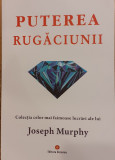 Puterea rugaciunii Puterea miraculoasa a mintii tale vol.1, Joseph Murphy