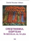 Crestinismul egiptean in secolul al IV-lea. Studiu istoric - Daniel-Nicolae Valean