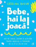 Bebe, hai la joacă! - Paperback brosat - Cătălina Bucur - Curtea Veche