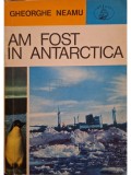 Gheorghe Neamu - Am fost in Antarctica (semnata) (Editia: 1974)