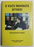 CONSTANTIN BUSE , O VIATA INCHINATA ISTORIEI , 2000 * EDITIECARTONATA * PREZINTA URME DE UZURA