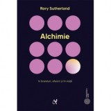 Alchimie. Arta enigmatica si strania stiinta a magiei in branduri, afaceri si in viata - Stefania Miclea, Rory Sutherland