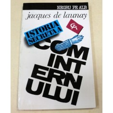 ISTORIA SECRETA A COMINTERNULUI-JACQUES DE LAUNAY BUCURESTI 1993