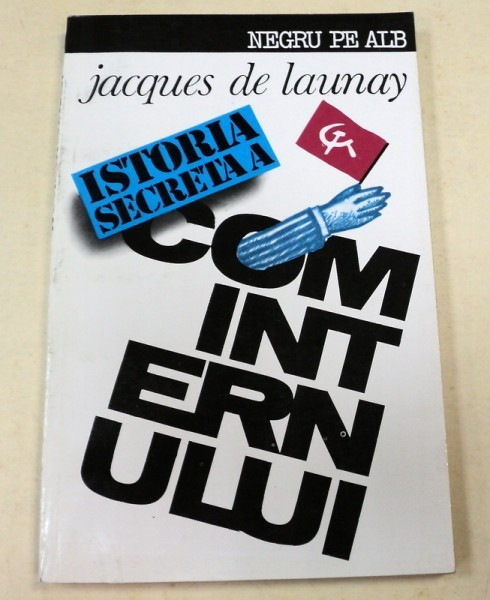 ISTORIA SECRETA A COMINTERNULUI-JACQUES DE LAUNAY BUCURESTI 1993