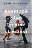 Danseaza cand iti vine sa plangi - Camelia Cavadia