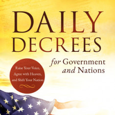 Daily Decrees for Government and Nations: Raise Your Voice, Agree with Heaven, and Shift Your Nation