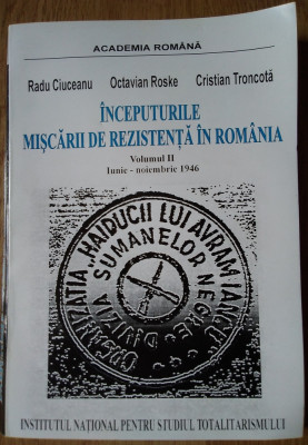 &amp;Icirc;NCEPUTURILE MIȘCĂRII DE REZISTENȚA &amp;Icirc;N ROM&amp;Acirc;NIA, vol. II,iunie - nov. 1946 foto