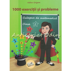 1000 Exercitii Si Probleme. Culegere De Matematica. Clasa I - Adina Grigore