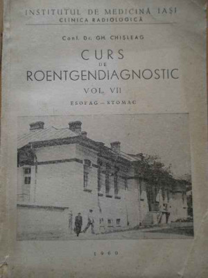 Curs De Roentgendiagnostic Vol.vii Esofag-stomac - Gh. Chisleag ,292215 foto