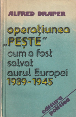 ALFRED DRAPER - OPERATIUNEA PESTE ( CUM A FOST SALVAT AURUL EUROPEI 1939-1945 ) foto