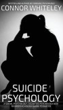 Suicide Psychology: A Social Psychology, Cognitive Psychology and Neuropsychology Guide To Suicide