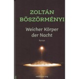 Weicher K&ouml;rper der Nacht - Roman - B&ouml;sz&ouml;rm&eacute;nyi Zolt&aacute;n