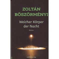 Weicher K&ouml;rper der Nacht - Roman - B&ouml;sz&ouml;rm&eacute;nyi Zolt&aacute;n