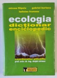 ECOLOGIA - DICTIONAR ENCICLOPEDIC , coordonator stiintific DOLPHI DRIMER , de MIRCEA FILIPOIU ...LADISLAU FRUMOSU , 2006