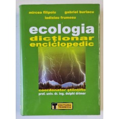 ECOLOGIA - DICTIONAR ENCICLOPEDIC , coordonator stiintific DOLPHI DRIMER , de MIRCEA FILIPOIU ...LADISLAU FRUMOSU , 2006