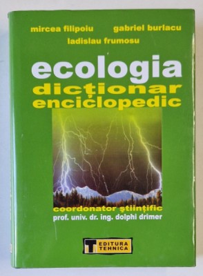 ECOLOGIA - DICTIONAR ENCICLOPEDIC , coordonator stiintific DOLPHI DRIMER , de MIRCEA FILIPOIU ...LADISLAU FRUMOSU , 2006 foto