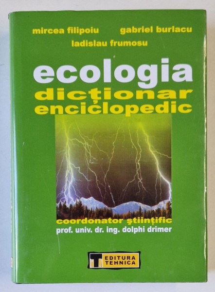 ECOLOGIA - DICTIONAR ENCICLOPEDIC , coordonator stiintific DOLPHI DRIMER , de MIRCEA FILIPOIU ...LADISLAU FRUMOSU , 2006
