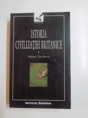 ISTORIA CIVILIZATIEI BRITANICE , VOL. I de ADRIAN NICOLESCU , 1999 foto