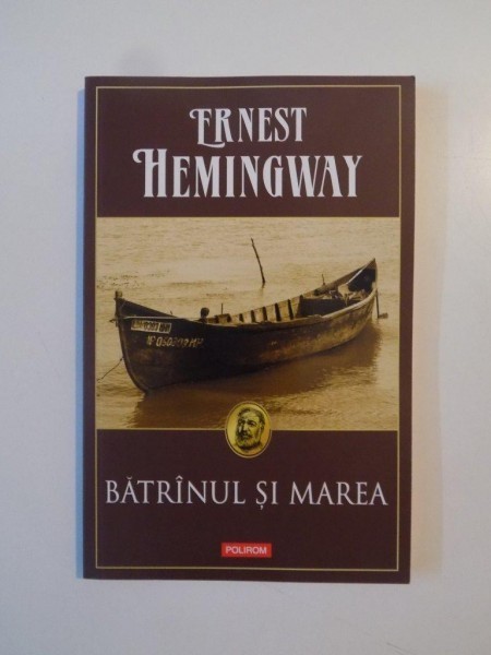BATRANUL SI MAREA de ERNEST HEMINGWAY , 2007 *EDITIE BROSATA