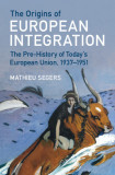 The Origins of European Integration: The Pre-History of Today&#039;s European Union, 1937-1951