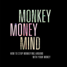 Monkey Money Mind: How to Stop Monkeying Around with Your Money