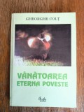 Vanatoarea, eterna poveste - Gheorghe Colt, vanatoare / R2P2S, Alta editura