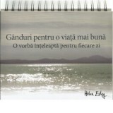 Ganduri pentru o viata mai buna. O vorba inteleapta pentru fiecare zi - Helen Exley