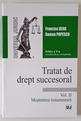 TRATAT DE DREPT SUCCESORAL , MOSTENIREA TESTAMENTARA , VOLUMUL II , EDITIA A V - A de FRANCISC DEAK si ROMEO POPESCU , 2025 foto
