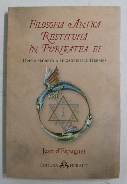 FILOSOFIA ANTICA RESTITUITA IN PURITATEA EI , OPERA SECRETA A FILOSOFIEI LUI HERMES de JEAN D &#039; ESPAGNET , 2018