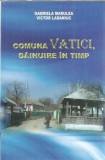 Comuna Vatici Dainuire in Timp - Gabriela Marulea Victor Ladaniuc Carte Editura Chisinau 2017