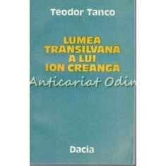 Lumea Transilvana A Lui Ion Creanga - Teodor Tanco
