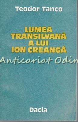 Lumea Transilvana A Lui Ion Creanga - Teodor Tanco foto