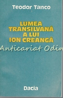 Lumea Transilvana A Lui Ion Creanga - Teodor Tanco