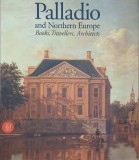 Palladio and Northern Europe. Books, Travellers, Architects - Guido Beltramini, Howard Burns