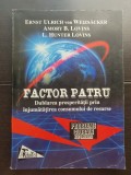 Factor Patru. Dublarea prosperității prin &icirc;njumătățirea consumului de resurse. Noul raport al Clubului de la Roma -Ernst Ulrich von Weizsacker, Lovins