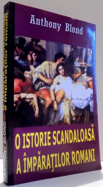 O ISTORIE SCANDALOASA A IMPARATILOR ROMANI de ANTHONY BLOND , 2005