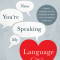 Now You&#039;re Speaking My Language: Honest Communication and Deeper Intimacy for a Stronger Marriage