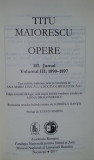 OPERE , JURNAL III 1890-1897 TITU MAIORESCU editie de lux velina