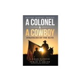 A Colonel &amp;amp; A Cowboy: Mission, Mindset, Process Strategies of the Elite