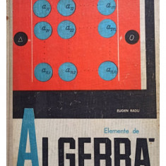 Eugen Radu - Elemente de algebra - Manual pentru clasa a XI-a liceu, sectia reala si anul III licee de specialitate (editia 1968)